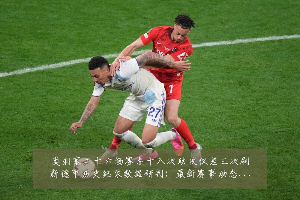 奥利塞二十六场赛季十八次助攻仅差三次刷新德甲历史纪录数据研判:最新赛事动态与深度分析