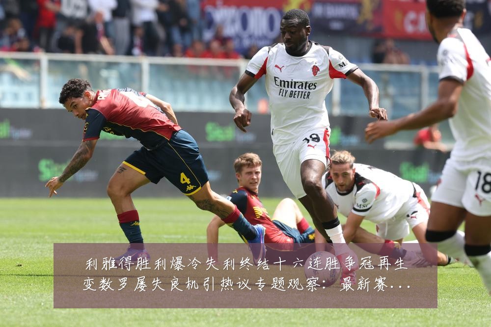 利雅得胜利爆冷失利终结十六连胜争冠再生变数罗屡失良机引热议专题观察：最新赛事动态与深度分析